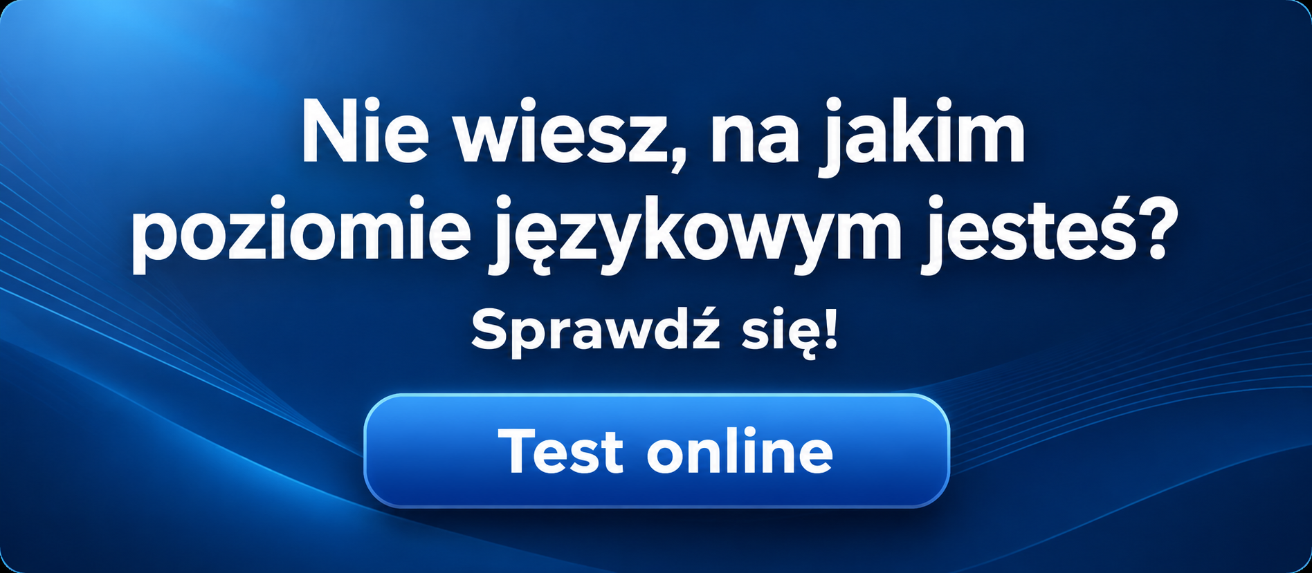 Nie wiesz, na jakim poziomie językowym jesteś? Sprawdź się! Test online